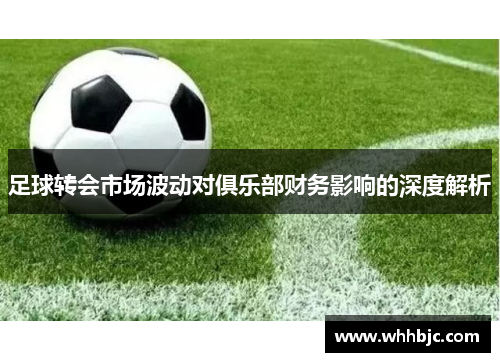 足球转会市场波动对俱乐部财务影响的深度解析